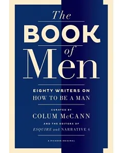 The Book of Men: Eighty of the World’s Best Writers on How to Be a Man