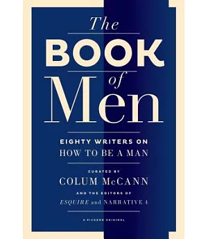 The Book of Men: Eighty of the World’s Best Writers on How to Be a Man