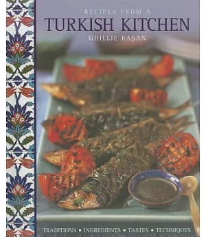 Recipes from a Turkish Kitchen: Traditions-Ingredients-Tastes-Techniques