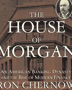 The House of Morgan: An American Banking Dynasty and the Rise of Modern Finance--Library Edition