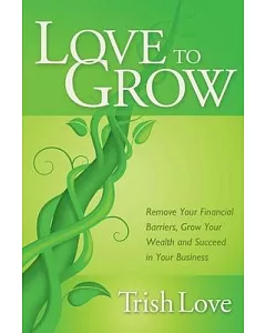 Love to Grow: Remove Your Financial Barriers, Grow Your Wealth and Succeed in Your Business