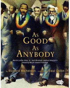 As Good As Anybody: Martin Luther King Jr. and Abraham Joshua Heschel’s Amazing March Toward Freedom