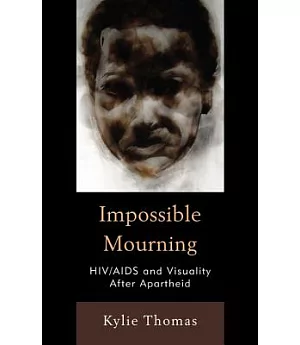 Impossible Mourning: HIV/AIDS and Visuality After Apartheid