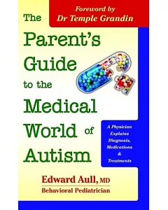 The Parent’s Guide to the Medical World of Autism: A Physician Explains Diagnosis, Medications & Treatments