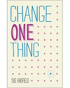 Change One Thing: Make One Change and Embrace a Happier, More Successful You