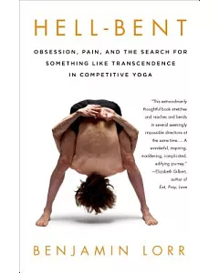 Hell-Bent: Obsession, Pain, and the Search for Something Like Transcendence in Competitive Yoga