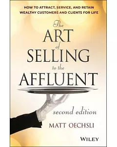 The Art of Selling to the Affluent: How to Attract, Service, and Retain Wealthy Customers and Clients for Life