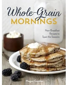 Whole-Grain Mornings: New Breakfast Recipes to Span the Seasons