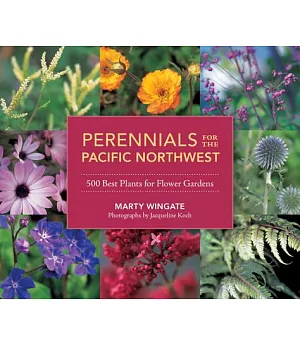 Perennials for the Pacific Northwest: 500 Best Plants for Flower Gardens