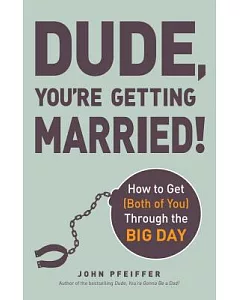 Dude, You’re Getting Married!: How to Get (Both of You) Through the Big Day