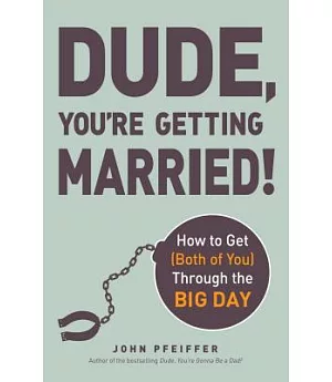 Dude, You’re Getting Married!: How to Get (Both of You) Through the Big Day