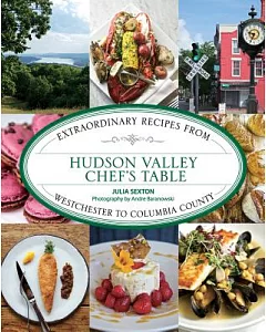 Hudson Valley Chef’s Table: Extraordinary Recipes from Westchester to Columbia County