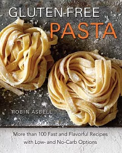 Gluten-Free Pasta: More Than 100 Fast and Flavorful Recipes With Low- and No-Carb Options