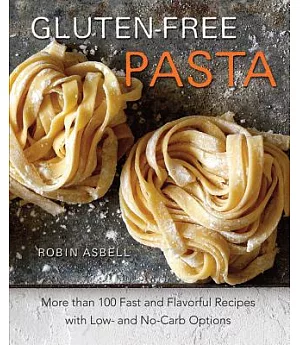 Gluten-Free Pasta: More Than 100 Fast and Flavorful Recipes With Low- and No-Carb Options