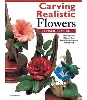 Carving Realistic Flowers: Morning Glory, Hibiscus, Rose: Ready-to-use Patterns, Step-by-step Projects, Reference Photos