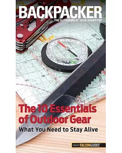 Backpacker The 10 Essentials of Outdoor Gear: What You Need to Stay Alive