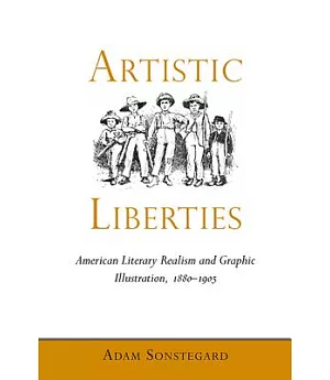 Artistic Liberties: American Literary Realism and Graphic Illustration, 1880-1905