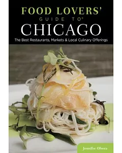 Food Lovers’ Guide to Chicago: The Best Restaurants, Markets & Local Culinary Offerings