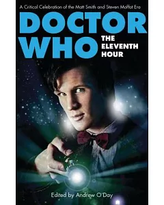 The Eleventh Hour: A Critical Celebration of the Matt Smith and Steven Moffat Era