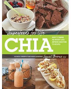 Superfoods for Life, Chia: Boost Stamina; Aid Weight Loss; ImProve Digestion; 75 Recipes