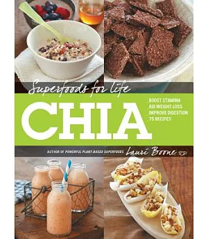 Superfoods for Life, Chia: Boost Stamina; Aid Weight Loss; Improve Digestion; 75 Recipes