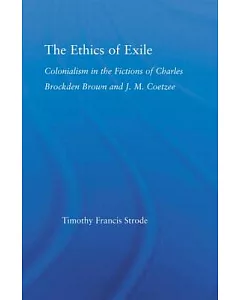The Ethics of Exile: Colonialism in the Fictions of Charles Brockden Brown and J. M. Coetzee