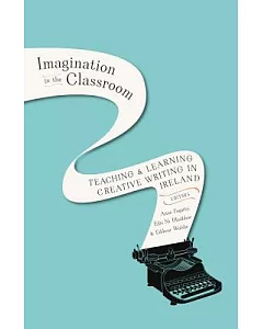 Imagination in the Classroom: Teaching and Learning Creative Writing in Ireland