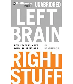 Left Brain, Right Stuff: How Leaders Make Winning Decisions, Library Edition