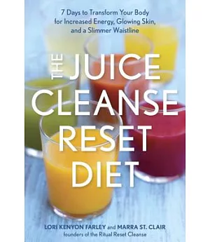 The Juice Cleanse Reset Diet: 7 Days to Transform Your Body for Increased Energy, Glowing Skin, and a Slimmer Waistline