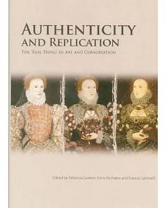 Authenticity and Replication: The ’Real Thing’ in Art and Conservation : Proceedings of the International Conference Held at the