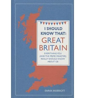 I Should Know That Great Britain: Everything You and the Prime Minister Really Should Know About Gb
