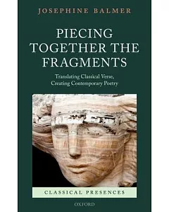 Piecing Together the Fragments: Translating Classical Verse, Creating Contemporary Poetry
