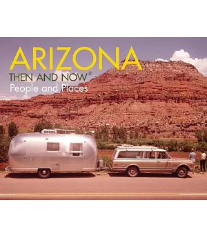 Arizona: Then and Now: People and Places