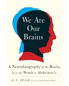 We Are Our Brains: A Neurobiography of the Brain, from the Womb to Alzheimer’s