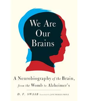 We Are Our Brains: A Neurobiography of the Brain, from the Womb to Alzheimer’s