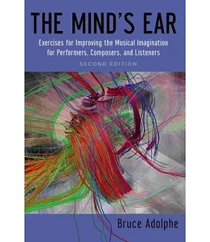 The Mind’s Ear: Exercises for Improving the Musical Imagination for Performers, Composers, and Listeners