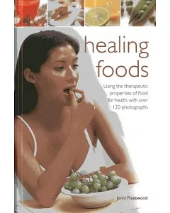 Healing Foods: Using the Therapeutic Properties of Food for Health, With over 120 Photographs