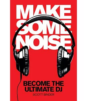 Make Some Noise: Become the Ultimate Dj