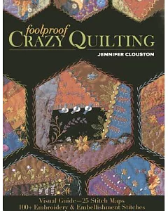 Foolproof Crazy Quilting: Visual Guide - 25 Stitch Maps - 100+ Embroidery & Embellishment Stitches