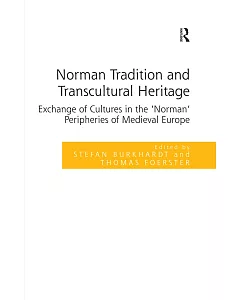 Norman Tradition and Transcultural Heritage: Exchanges of Cultures in the ’Norman’ Peripheries of Medieval Europe