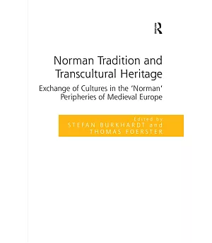 Norman Tradition and Transcultural Heritage: Exchanges of Cultures in the ’Norman’ Peripheries of Medieval Europe