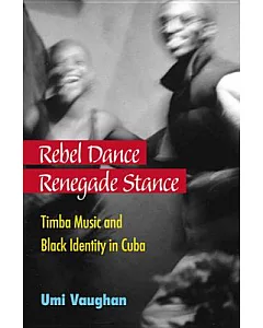 Rebel Dance, Renegade Stance: Timba Music and Black Identity in Cuba