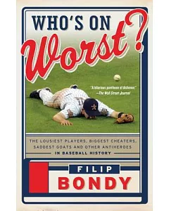 Who’s on Worst?: The Lousiest Players, Biggest Cheaters, Saddest Goats and Other Antiheroes in Baseball History