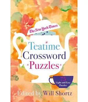 The New York Times Teatime Crosswords: 75 Light and Easy Puzzles