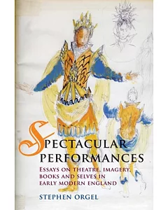 Spectacular Performances: Essays on Theatre, Imagery, Books, and Selves in Early Modern England