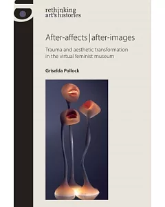 After-affects / After-images: Trauma and Aesthetic Transformation in the Virtual Feminist Museum