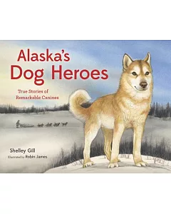 Alaska’s Dog Heroes: True Stories of Remarkable Canines