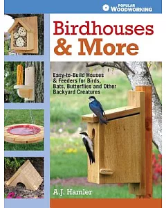 Birdhouses & More: Easy-to-Build Houses & Feeders for Birds, Bats, Butterflies and Other Backyard Creatures