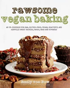 Rawsome Vegan Baking: An Un-cookbook for Raw, Gluten-free, Vegan, Beautiful and Sinfully Sweet Cookies, Cakes, Bars and Cupcakes