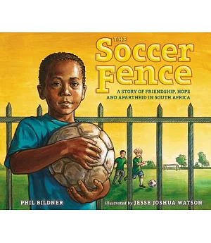 The Soccer Fence: A Story of Friendship, Hope and Apartheid in South Africa